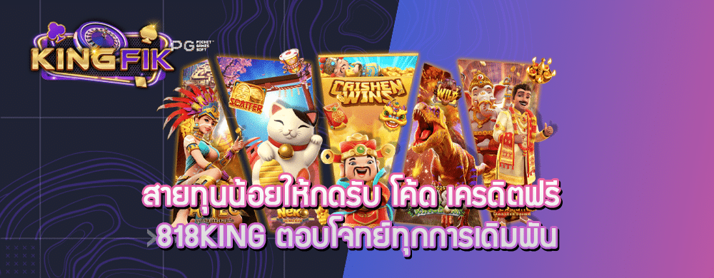 สายทุนน้อยให้กดรับ โค้ด เครดิตฟรี 818king ตอบโจทย์ทุกการเดิมพัน