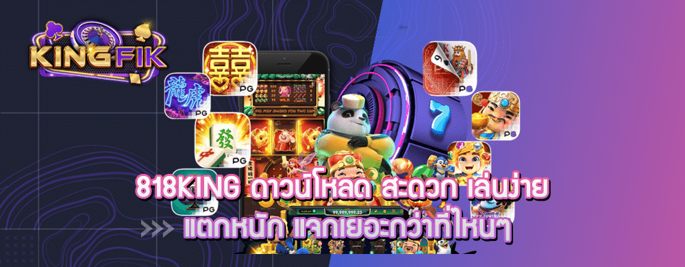 818king ดาวน์โหลด สะดวก เล่นง่าย แตกหนัก แจกเยอะกว่าที่ไหนๆ