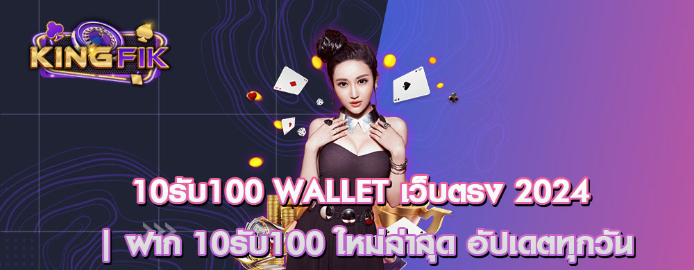 10รับ100 wallet เว็บตรง 2024 | ฝาก 10รับ100 ใหม่ล่าสุด อัปเดตทุกวัน