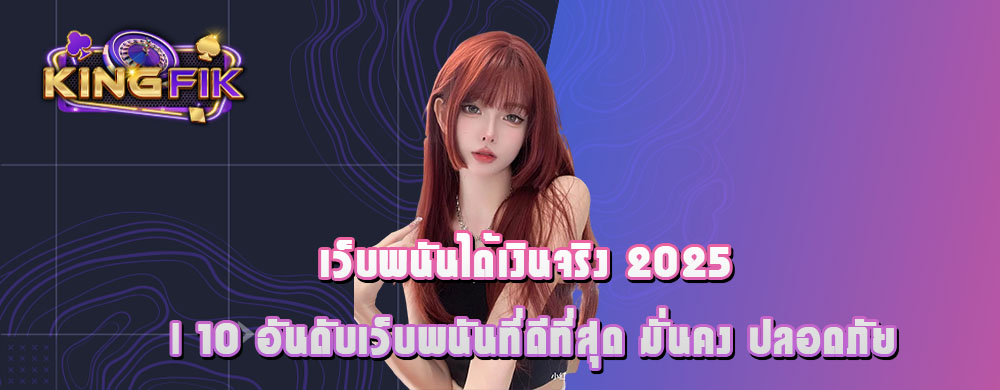 เว็บพนันได้เงินจริง 2025 | 10 อันดับเว็บพนันที่ดีที่สุด มั่นคง ปลอดภัย